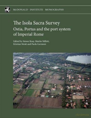 The Isola Sacra Survey: Ostia, Portus and the port system of Imperial Rome - Simon Keay [KSIĄŻKA]