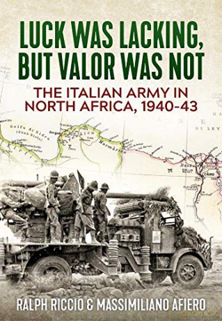 The Italian Army in North Africa, 1940-43: Luck Was Lacking, But Valor Was Not - Ralph Riccio [KSIĄŻKA]