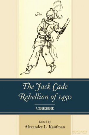 The Jack Cade Rebellion of 1450: A Sourcebook - Alexander Kaufman [KSIĄŻKA]