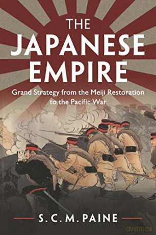 The Japanese Empire: Grand Strategy from the Meiji Restoration to the Pacific War - S C Paine [KSIĄŻKA]