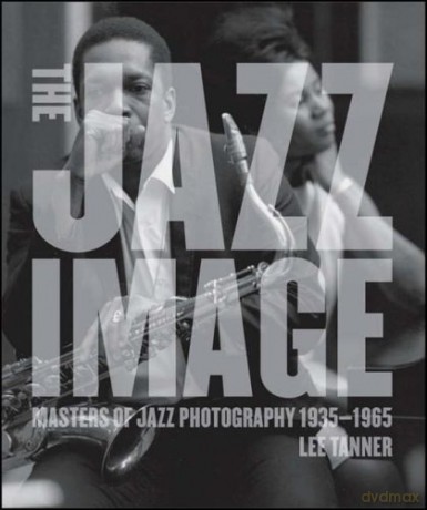 The Jazz Image: Masters of Jazz Photography - Lee Tanner [KSIĄŻKA]