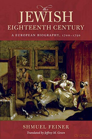 The Jewish Eighteenth Century: A European Biography, 1700-1750 (Olamot Series in Humanities and Social Sciences) - Shmuel Feiner [KSIĄŻKA]