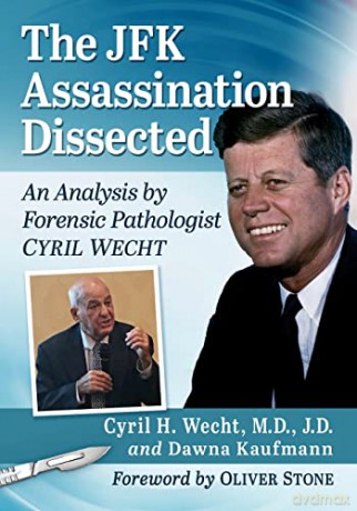 The JFK Assassination Dissected: An Analysis by Forensic Pathologist Cyril Wecht - Cyril H. Wecht [KSIĄŻKA]
