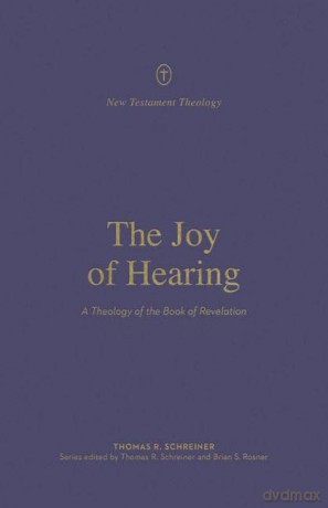 The Joy of Hearing: A Theology of the Book of Revelation (New Testament Theology) - Thomas R. Schreiner [KSIĄŻKA]