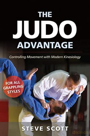 The Judo Advantage: Controlling Movement with Modern Kinesiology. for All Grappling Styles (Martial Science) - Steve Scott [KSIĄŻKA]