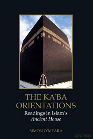 The Ka'ba Orientations: Readings in Islam's Ancient House (Edinburgh Studies in Islamic Art) - Simon O'Meara [KSIĄŻKA]