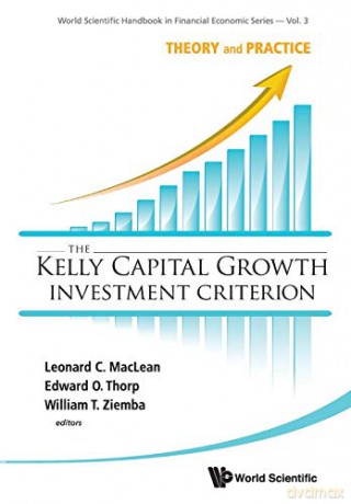 The Kelly Capital Growth Investment Criterion: Theory and Practice (World Scientific Handbook in Financial Economics Series): 3 - Leonard C. MacLean [KSIĄŻKA]