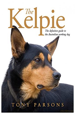 The Kelpie: The Definitive Guide to the Australian Working Dog - Tony Parsons [KSIĄŻKA]