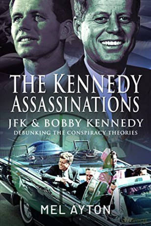 The Kennedy Assassinations: JFK and Bobby Kennedy - Debunking The Conspiracy Theories - Mel Ayton [KSIĄŻKA]