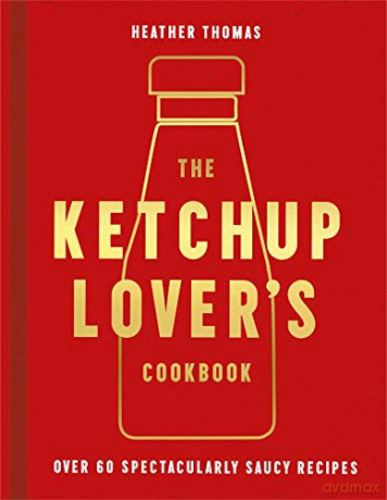 The Ketchup Lover's Cookbook: Over 60 Spectacularly Saucy Recipes - Heather Thomas [KSIĄŻKA]