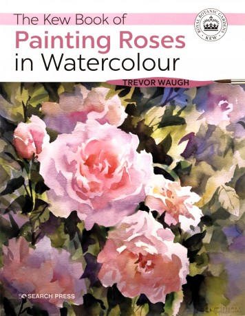 The Kew Book of Painting Roses in Watercolour (Kew Books) - Trevor Waugh [KSIĄŻKA]