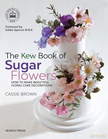 The Kew Book of Sugar Flowers: How to make beautiful floral cake decorations (Kew Books) - Cassie Brown [KSIĄŻKA]