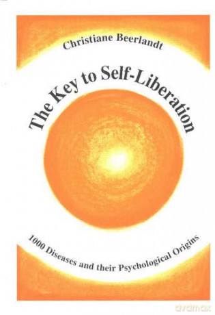 The Key to Self-liberation: 1000 Diseases and Their Psychological Origins: Encyclopedia of Psychosomatics Fundamental Psychological Origins of and Solutions to 1,000 Diseases and Other Phenomena - Christiane Beerlandt [KSIĄŻKA]