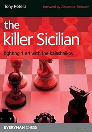 The Killer Sicilian: Fighting 1 e4 with the Kalashnikov - Tony Rotella [KSIĄŻKA]