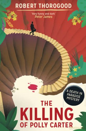 The Killing Of Polly Carter: A Death in Paradise Mystery (Death in Paradise 2): A gripping, escapist, cosy crime mystery from the creator of the hit TV series Death in Paradise: Book 2 - Robert Thorogood [KSIĄŻKA]