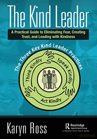 The Kind Leader: A Practical Guide to Eliminating Fear, Creating Trust, and Leading with Kindness - Karyn Ross [KSIĄŻKA]
