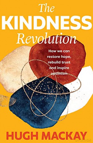 The Kindness Revolution: How we can restore hope, rebuild trust and inspire optimism - Hugh Mackay [KSIĄŻKA]