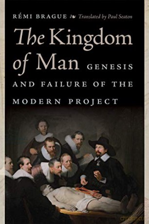 The Kingdom of Man: Genesis and Failure of the Modern Project (Catholic Ideas for a Secular World) - Rémi Brague [KSIĄŻKA]