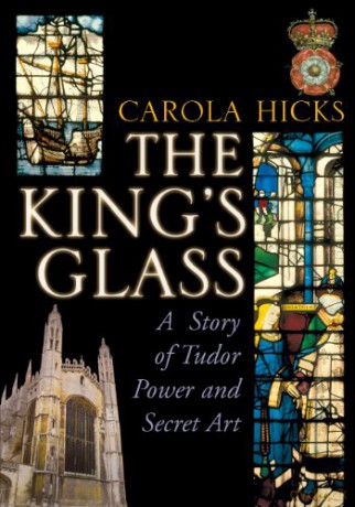 The King's Glass: A Story of Tudor Power and Secret Art - Carola Hicks [KSIĄŻKA]