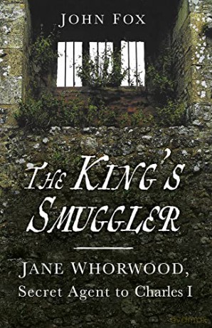 The King's Smuggler: Jane Whorwood, Secret Agent to Charles I - John Fox [KSIĄŻKA]