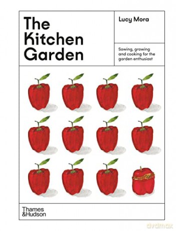 The Kitchen Garden: Sowing, growing and cooking for the garden enthusiast - Lucy Mora [KSIĄŻKA]
