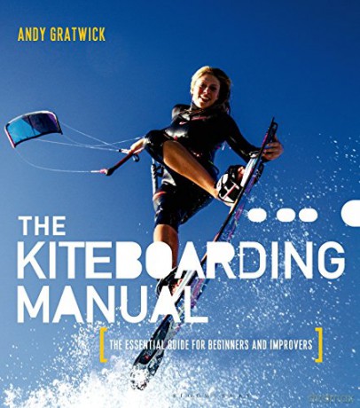 The Kiteboarding Manual: The essential guide for beginners and improvers - Andy Gratwick [KSIĄŻKA]