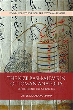 The Kizilbash-Alevis in Ottoman Anatolia: Sufism, Politics and Community (Edinburgh Studies on the Ottoman Empire) - Ayfer Karakaya-Stump [KSIĄŻKA]