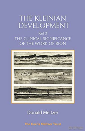 The Kleinian Development - Part III: The Clinical Significance of the Work of Bion: 3 - Donald Meltzer [KSIĄŻKA]