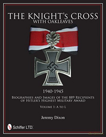 The Knight's Cross with Oakleaves, 1940-1945: Biographies and Images of the 889 Recipients of Hitler's Highest Military Award - Jeremy Dixon. [KSIĄŻKA]