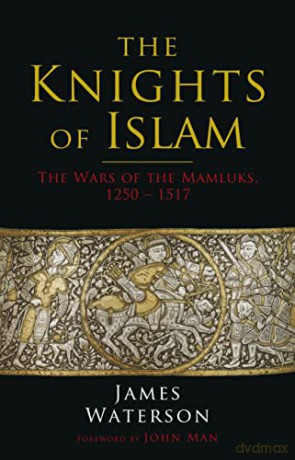 The Knights of Islam: The Wars of the Mamluks, 1250 - 1517 - James Waterson [KSIĄŻKA]
