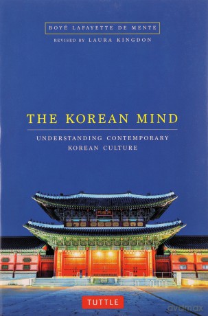 The Korean Mind: Understanding Contemporary Korean Culture - Boye Lafayette De Mente [KSIĄŻKA]