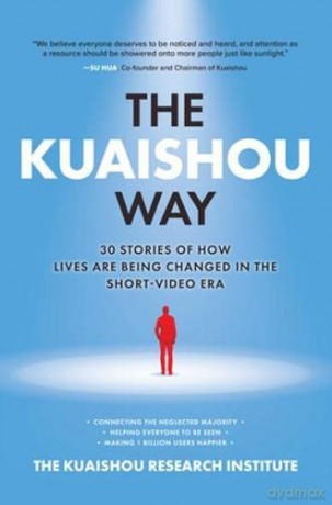 The Kuaishou Way: Thirty Stories of How Lives Are Being Changed in the Short-Video Era - Kuaishou Research Institute The [KSIĄŻKA]