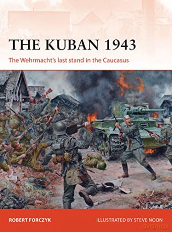 The Kuban 1943: The Wehrmacht's last stand in the Caucasus: 318 (Campaign) - Robert Forczyk [KSIĄŻKA]
