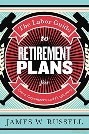 The Labor Guide to Retirement Plans: For Union Organizers and Employees - James W Russell [KSIĄŻKA]