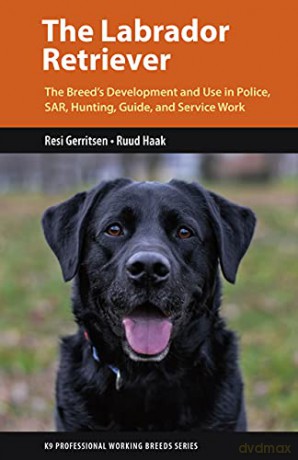 The Labrador Retriever: From Hunting Dog to One of the World's Most Versatile Working Dogs (K9 Professional Working Breeds) - Ruud Haak [KSIĄŻKA]