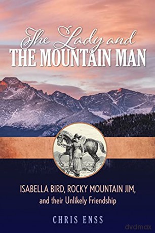 The Lady and the Mountain Man: Isabella Bird, Rocky Mountain Jim, and their Unlikely Friendship - Chris Enss [KSIĄŻKA]