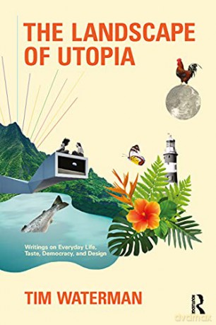 The Landscape of Utopia: Writings on Everyday Life, Taste, Democracy, and Design - Tim Waterman [KSIĄŻKA]