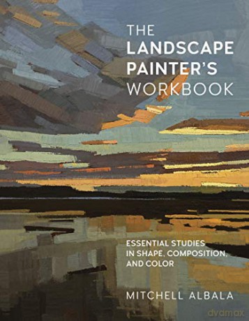 The Landscape Painter's Workbook: Essential Studies in Shape, Composition, and Color (6) (For Artists) - Mitchell Albala [KSIĄŻKA]
