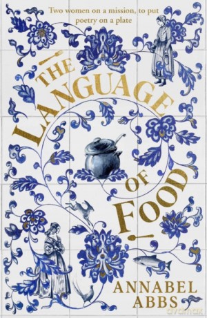 The Language of Food: "Mouth-watering and sensuous, a real feast for the imagination" BRIDGET COLLINS - Annabel Abbs [KSIĄŻKA]