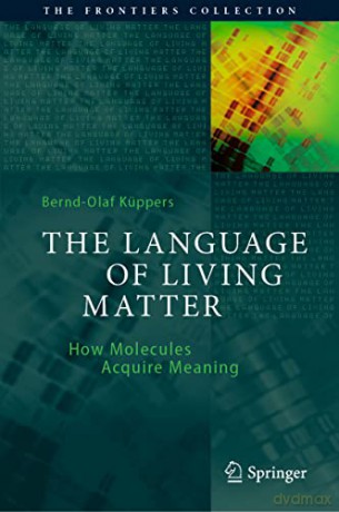 The Language of Living Matter: How Molecules Acquire Meaning (The Frontiers Collection) - Bernd-Olaf Küppers [KSIĄŻKA]