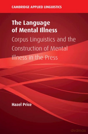 The Language of Mental Illness: Corpus Linguistics and the Construction of Mental Illness in the Press (Cambridge Applied Linguistics) - Hazel Price [KSIĄŻKA]