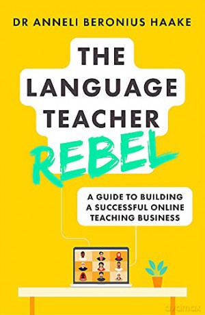The Language Teacher Rebel: A guide to building a successful online teaching business (Teach Yourself) - Anneli Beronius Haake [KSIĄŻKA]