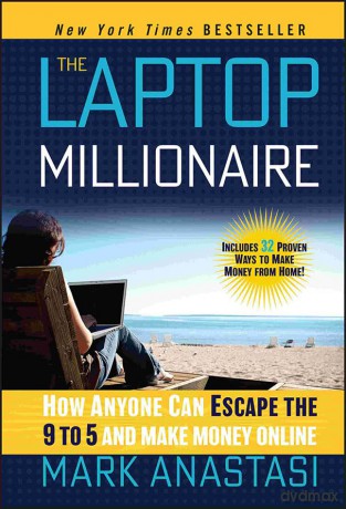 The Laptop Millionaire: How Anyone Can Escape the 9 to 5 and Make Money Online - Mark Anastasi [KSIĄŻKA]