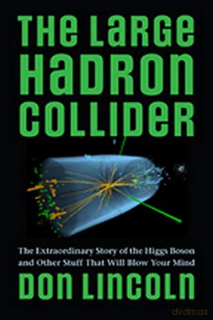 The Large Hadron Collider: The Extraordinary Story of the Higgs Boson and Other Stuff That Will Blow Your Mind - Don Lincoln [KSIĄŻKA]