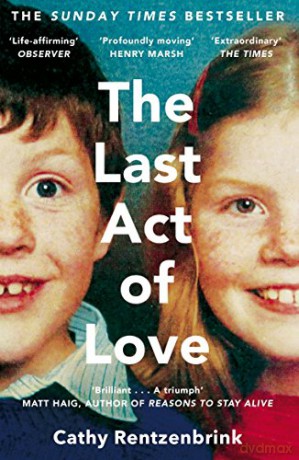 The Last Act of Love: The Story of My Brother and His Sister - Cathy Rentzenbrink [KSIĄŻKA]