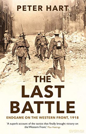 The Last Battle: Endgame on the Western Front, 1918 - Peter Hart [KSIĄŻKA]