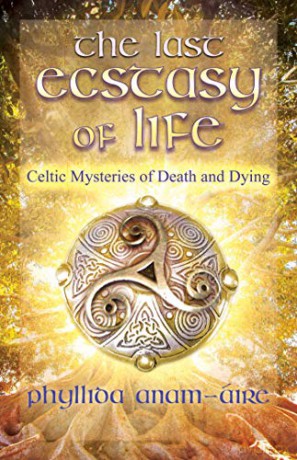 The Last Ecstasy of Life: Celtic Mysteries of Death and Dying - Phyllida Anam-Áire [KSIĄŻKA]