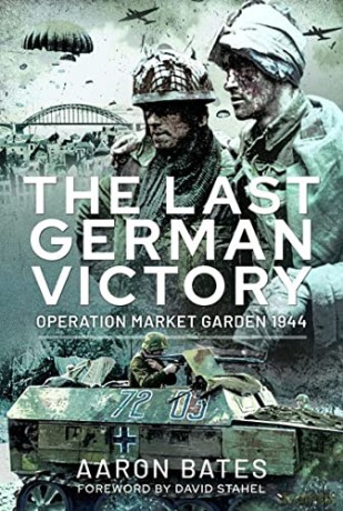 The Last German Victory: Operation Market Garden, 1944 - Bates Aaron [KSIĄŻKA]