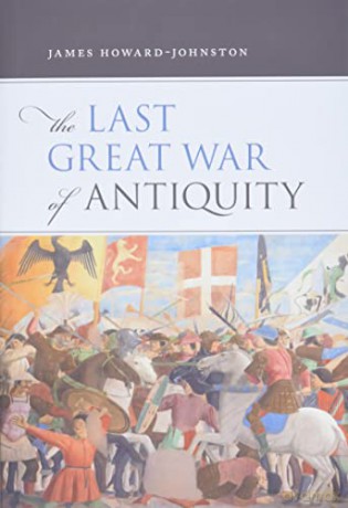 The Last Great War of Antiquity - James Howard-Johnston [KSIĄŻKA]