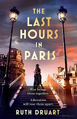 The Last Hours in Paris: Set in WW2 and the Liberation, a powerful story of an impossible love - Ruth Druart [KSIĄŻKA]